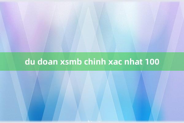 du doan xsmb chinh xac nhat 100