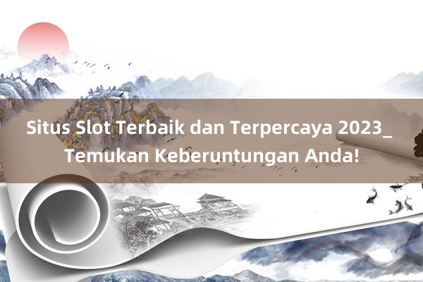 Situs Slot Terbaik dan Terpercaya 2023_ Temukan Keberuntungan Anda!