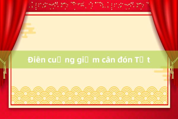 Điên cuồng giảm cân đón Tết