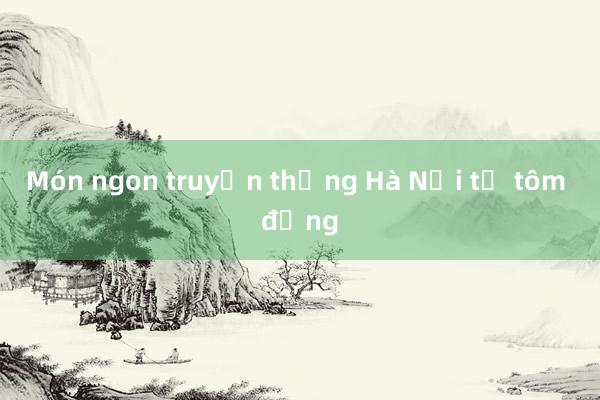 Món ngon truyền thống Hà Nội từ tôm đồng