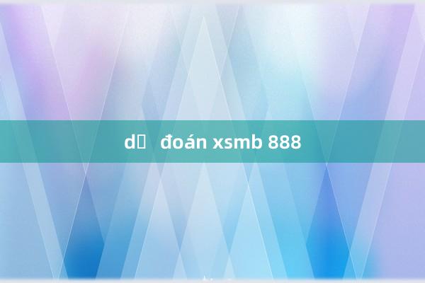 dư đoán xsmb 888