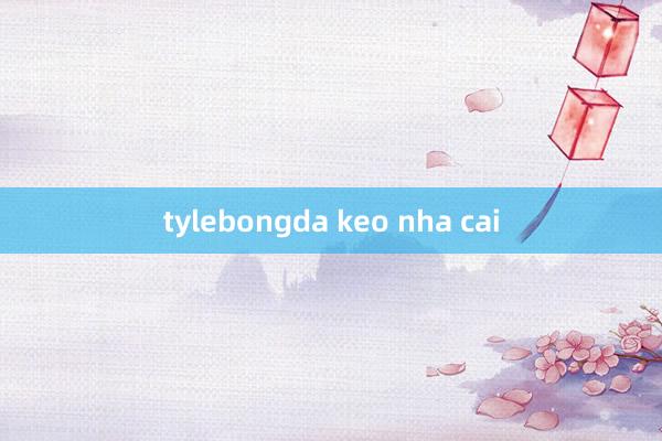 tylebongda keo nha cai