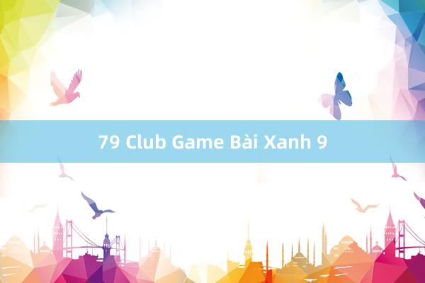 79 Club Game Bài Xanh 9