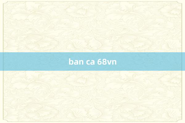 ban ca 68vn