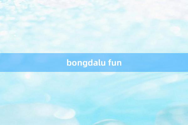 bongdalu fun