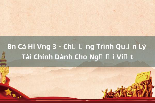 Bn Cá Hi Vng 3 - Chương Trình Quản Lý Tài Chính Dành Cho Người Việt