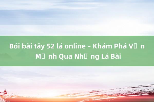 Bói bài tây 52 lá online – Khám Phá Vận Mệnh Qua Những Lá Bài