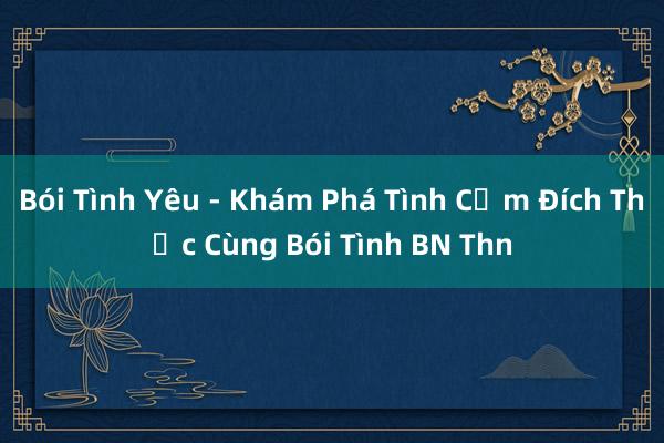 Bói Tình Yêu - Khám Phá Tình Cảm Đích Thực Cùng Bói Tình BN Thn