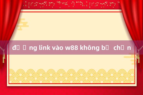 đường link vào w88 không bị chặn