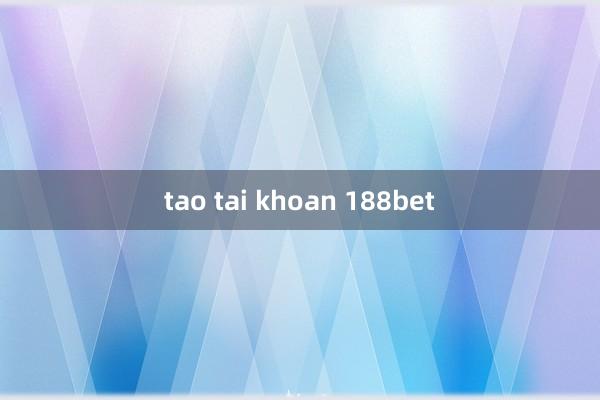 tao tai khoan 188bet