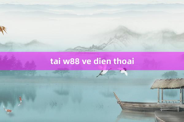 tai w88 ve dien thoai