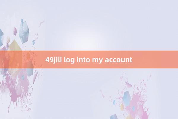 49jili log into my account